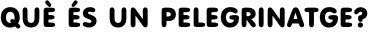 QUÈ ÉS UN PELEGRINATGE?