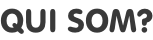 QUI SOM?