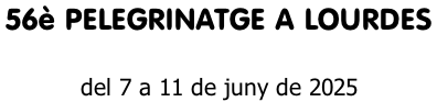 56è PELEGRINATGE A LOURDES   del 7 a 11 de juny de 2025